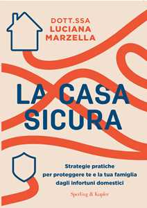 Libro La casa sicura. Strategie pratiche per proteggere te e la tua famiglia dagli infortuni domestici Luciana Marzella
