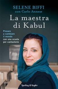 La maestra di Kabul. Provare a cambiare il mondo con una scuola per cantastorie - Carlo Annese,Selene Biffi - ebook