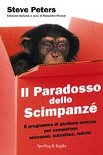 Il paradosso dello scimpanzé. Il programma di gestione mentale per conquistare successo, autostima, felicità