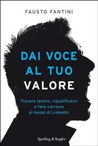 Dai voce al tuo valore. Trovare lavoro, riqualificarsi e fare carriera ai tempi di LinkedIn - Fausto Fantini - ebook