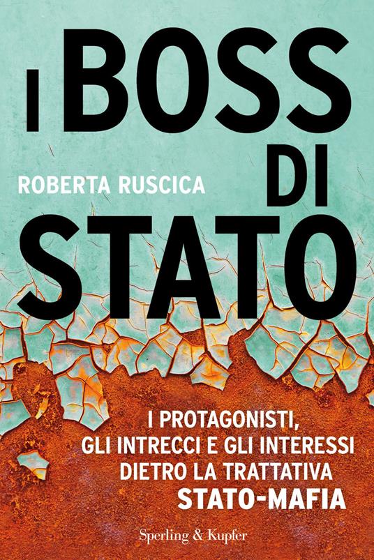 I boss di Stato. I protagonisti, gli intrecci e gli interessi dietro la trattativa Stato-mafia - Roberta Ruscica - ebook