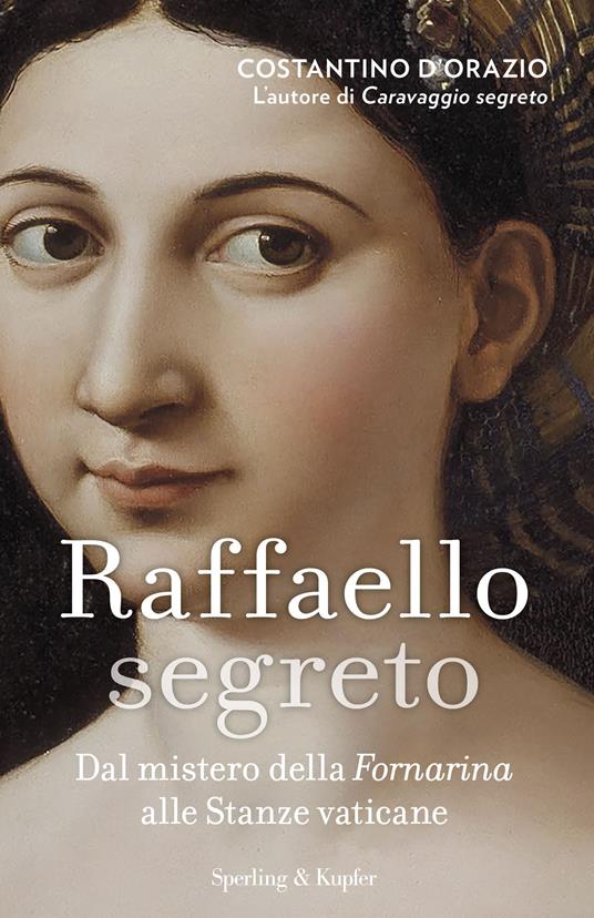 Raffaello segreto. Dal mistero della Fornarina alle stanze vaticane - Costantino D'Orazio - ebook