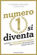 Numero 1 si diventa. Sviluppa il tuo potenziale segreto per migliorare quasi tutto quello che vuoi