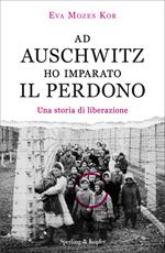 Ad Auschwitz ho imparato il perdono. Una storia di liberazione