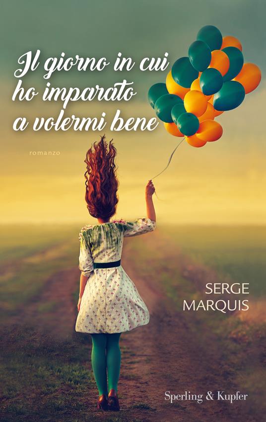 Il giorno in cui ho imparato a volermi bene - Serge Marquis,Luciana Cisbani,Martina Mazzacurati - ebook