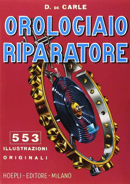 Orologiaio riparatore. Tecnica e pratica - Donald De Carle - copertina