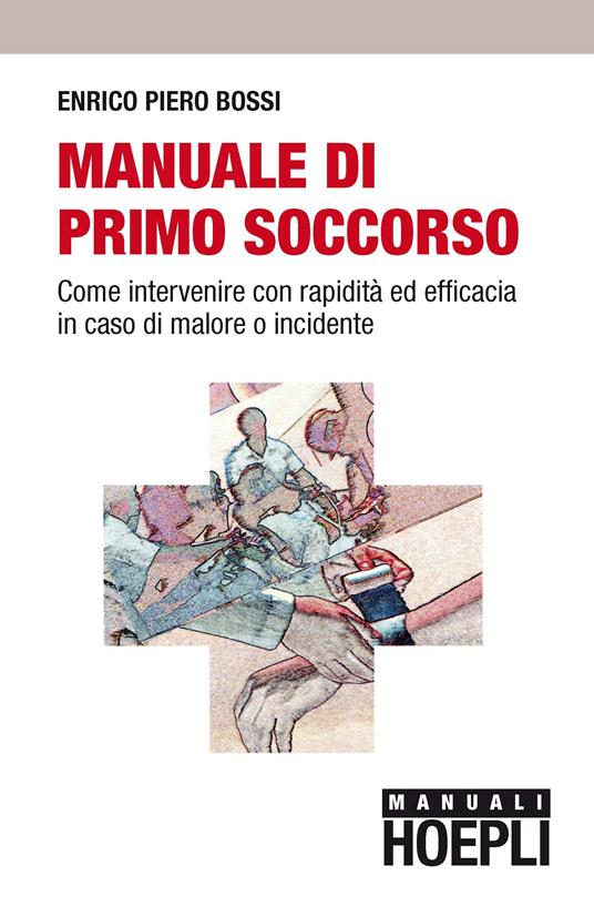 Manuale di primo soccorso. Come intervenire con rapidità ed efficaciain caso di malore o incidente - Enrico P. Bossi - copertina