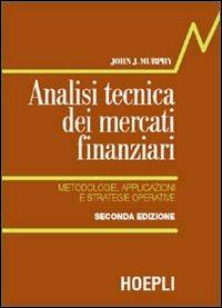 Analisi tecnica dei mercati finanziari. Metodologie, applicazioni e strategie operative - John J. Murphy - copertina