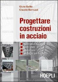 Progettare costruzioni in acciaio. Normativa europea. Stati limite. Sagomario. Software per il calcolo. Con CD-ROM - Giulio Ballio,Claudio Bernuzzi - copertina