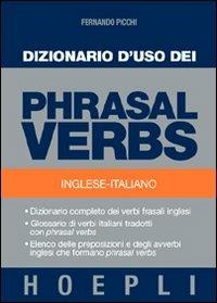 Dizionario d'uso dei phrasal verbs. Inglese-italiano. Dizionario completo dei verbi frasali inglesi, glossario di verbi italiani tradotti con phrasal verbs - Fernando Picchi - copertina