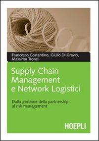 Supply chain management e network logistici. Dalla gestione della partnership al risk management - Francesco Costantino,Giulio Di Gravio,Massimo Tronci - copertina