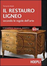 Il restauro ligneo secondo le regole dell'arte - Ferruccio Amati - copertina