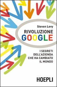 Rivoluzione Google. I segreti dell'azienda che ha cambiato il mondo - Steven Levy - copertina