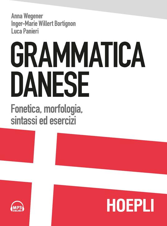 Grammatica danese. Fonetica, morfologia, sintassi ed esercizi. Con File audio formato MP3 - Anna Wegener,Inger-Marie Willert Bortignon,Luca Panieri - copertina