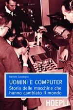 Uomini e computer. Storia delle macchine che hanno cambiato il mondo