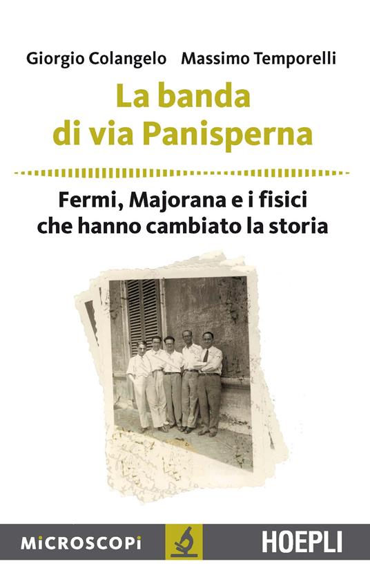 La banda di via Panisperna. Fermi, Majorana e i fisici che hanno cambiato la storia - Giorgio Colangelo,Massimo Temporelli - copertina