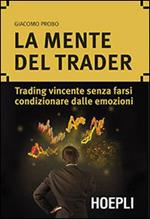 La mente del trader. Trading vincente senza farsi condizionare dalle emozioni