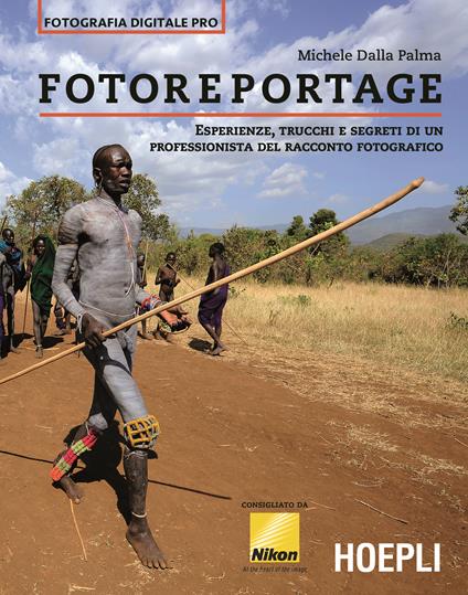 Fotoreportage. Esperienze, trucchi e segreti di un professionista del racconto fotografico - Michele Dalla Palma - copertina