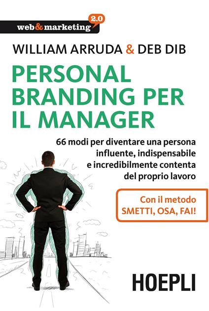 Personal Branding per il manager. 66 modi per diventare una persona influente, indispensabile e incredibilmente contenta del proprio lavoro - William Arruda,Deb Dib - copertina