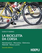 La bicicletta da corsa. Manutenzione, meccanica, elettronica, materiali, messa a punto