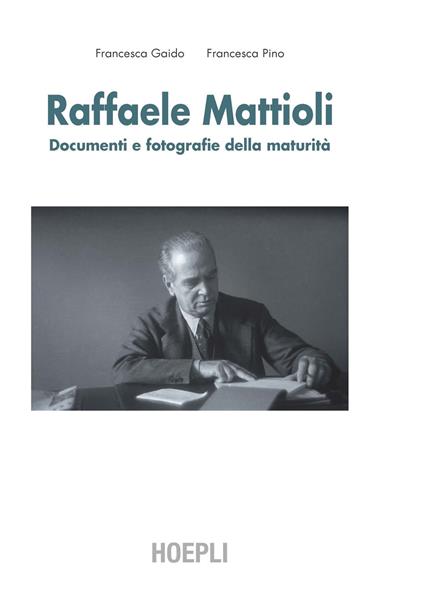 Raffaele Mattioli. Documenti e fotografie della maturità - Francesca Gaido,Francesca Pino - copertina