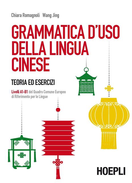 Grammatica d'uso della lingua cinese. Teoria ed esercizi. Livelli A1-B1 del quadro comune europeo di riferimento per le lingue - Chiara Romagnoli,Jing Wang - copertina