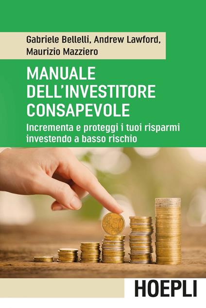 Manuale dell'investitore consapevole. Incrementa e proteggi i tuoi risparmi investendo a basso rischio - Gabriele Bellelli,Andrew Lawford,Maurizio Mazziero - ebook