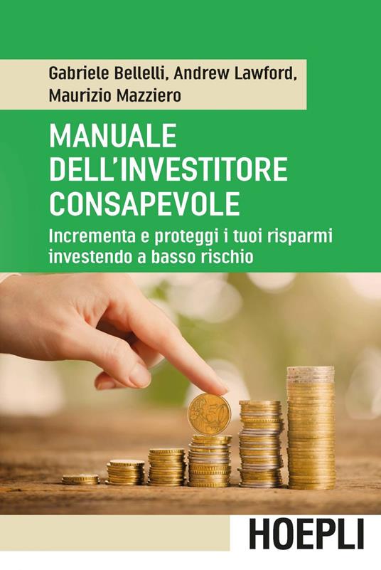 Manuale dell'investitore consapevole. Incrementa e proteggi i tuoi risparmi investendo a basso rischio - Gabriele Bellelli,Andrew Lawford,Maurizio Mazziero - ebook