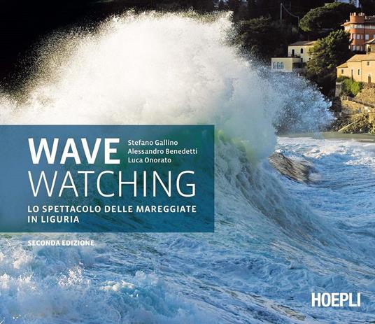 Wave watching. Lo spettacolo delle mareggiate in Liguria - Stefano Gallino,Alessandro Benedetti,Luca Onorato - copertina