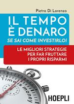 Il tempo è denaro. Se sai come investirlo! Le migliori strategie per fra fruttare i propri risparmi