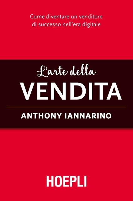 L' arte della vendita. Come diventare un venditore di successo nell'era digitale - Anthony Iannarino,Ilaria Katerinov - ebook