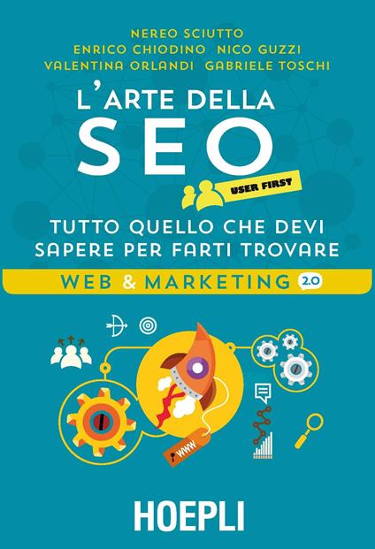 L' arte della SEO. User first. Tutto quello che devi sapere per farti trovare - Nereo Sciutto,Enrico Chiodino,Nico Guzzi - copertina