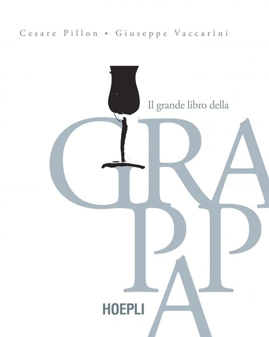 Il grande libro della grappa - Cesare Pillon,Giuseppe Vaccarini - ebook