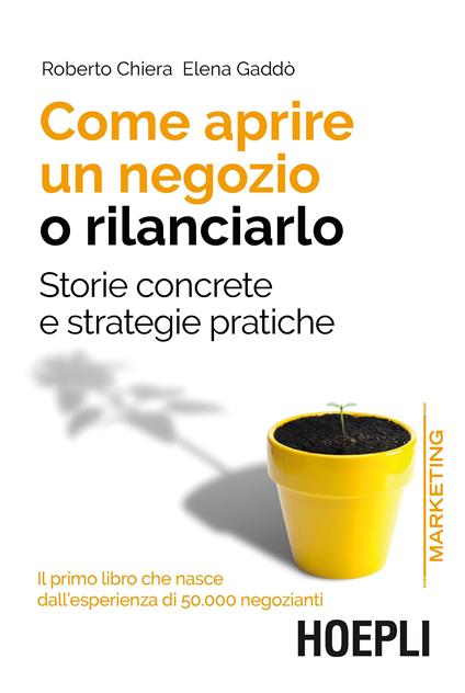 Come aprire un negozio o rilanciarlo. Storie concrete e strategie pratiche - Roberto Chiera,Elena Gaddò - copertina