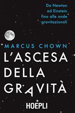 L' ascesa della gravità. Da Newton ad Einstein fino alle onde gravitazionali