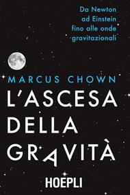 L' ascesa della gravità. Da Newton ad Einstein fino alle onde gravitazionali