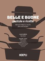 Belle e buone. Pentole e ricette-Beauty meets taste. Pots and recipes