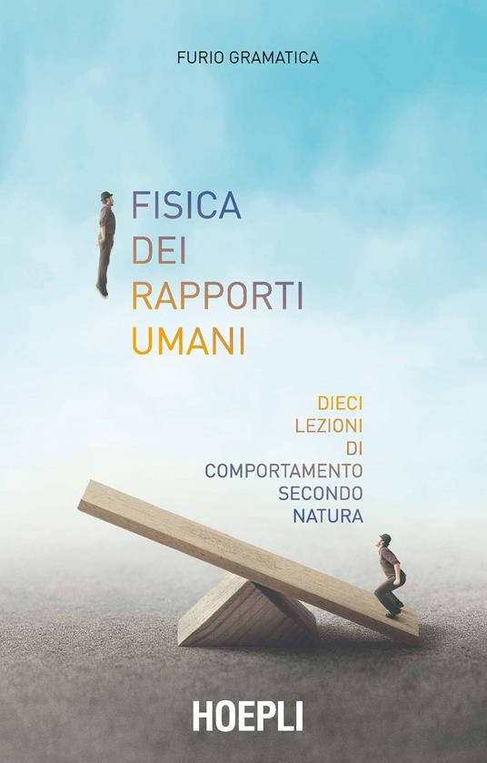 Fisica dei rapporti umani. Dieci lezioni di comportamento secondo natura - Furio Gramatica - copertina