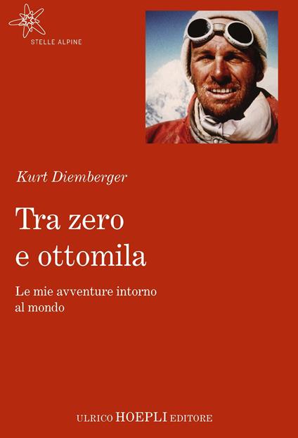 Tra zero e ottomila. Le mie avventure intorno al mondo - Kurt Diemberger - copertina