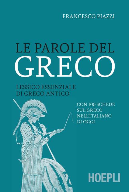 Le parole del greco. Lessico essenziale di greco antico con 100 schede sul greco nell’italiano di oggi - Francesco Piazzi - copertina