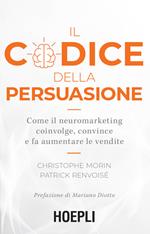 Il codice della persuasione. Come il neuromarketing coinvolge, convince e fa aumentare le vendite