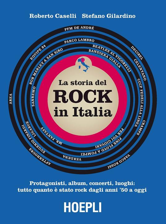 storia del Rock in Italia. Protagonisti, album, concerti, luoghi: tutto quanto è stato rock dagli anni '50 a oggi. Ediz. a colori - Roberto Caselli,Stefano Gilardino - copertina