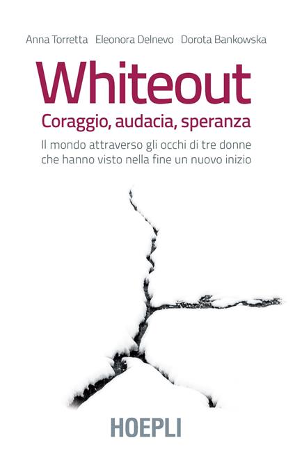 Whiteout. Coraggio, audacia, speranza. Il mondo attraverso gli occhi di tre donne che hanno visto nella fine un nuovo inizio - Anna Torretta,Eleonora Delnevo,Dorota Bankowska - copertina