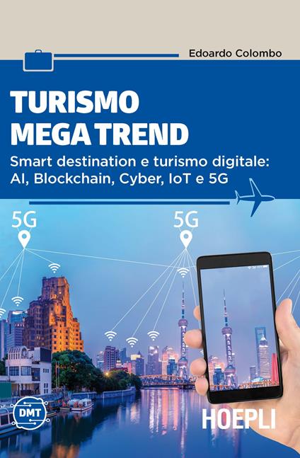 Turismo mega trend. Smart destination e turismo digitale: AI, Blockchain, Cyber, IoT e 5G - Edoardo Colombo - copertina