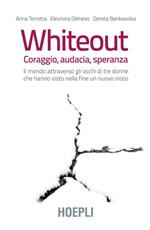 Whiteout. Coraggio, audacia, speranza. Il mondo attraverso gli occhi di tre donne che hanno visto nella fine un nuovo inizio