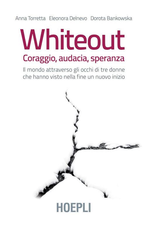 Whiteout. Coraggio, audacia, speranza. Il mondo attraverso gli occhi di tre donne che hanno visto nella fine un nuovo inizio - Dorota Bankowska,Eleonora Delnevo,Anna Torretta - ebook