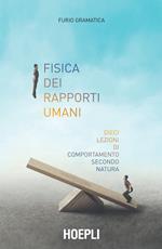 Fisica dei rapporti umani. Dieci lezioni di comportamento secondo natura