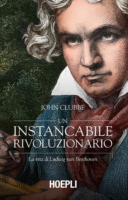 Un instancabile rivoluzionario. La vita di Ludwig van Beethoven - John Clubbe - copertina