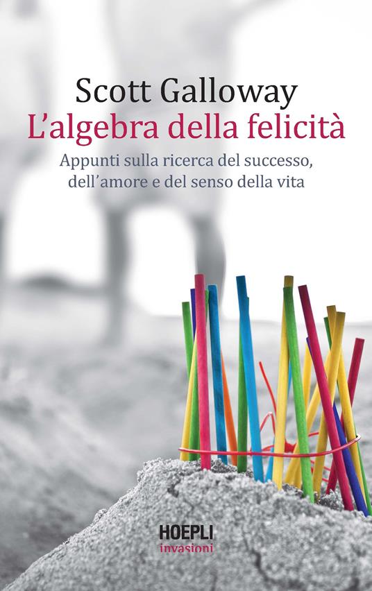 L' algebra della felicità. Appunti sulla ricerca del successo, dell'amore e del senso della vita - Scott Galloway - copertina