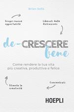 De-crescere bene. Come rendere la tua vita più creativa, produttiva e felice